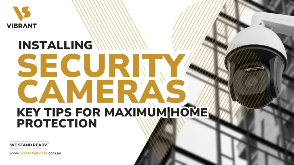 Installing Security Cameras Key Tips for Maximum Home Protection